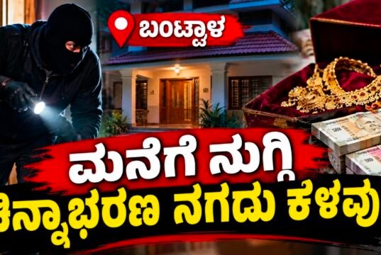 ಬಂಟ್ವಾಳ: ಮನೆಗೆ ನುಗ್ಗಿ ಚಿನ್ನಾಭರಣ ನಗದು ಕಳವು…!!