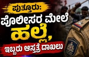 ಪುತ್ತೂರು: ಪೊಲೀಸರ ಮೇಲೆ ಹಲ್ಲೆ, ಇಬ್ಬರು ಆಸ್ಪತ್ರೆಗೆ ದಾಖಲು..!!