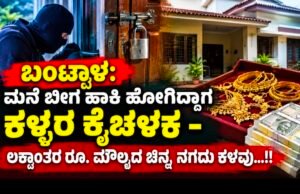 ಬಂಟ್ವಾಳ: ಮನೆ ಬೀಗ ಹಾಕಿ ಹೋಗಿದ್ದಾಗ ಕಳ್ಳರ ಕೈಚಳಕ – ಲಕ್ಷಾಂತರ ರೂ. ಮೌಲ್ಯದ ಚಿನ್ನ, ನಗದು ಕಳವು…!!