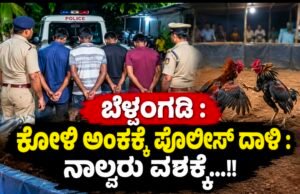 ಬೆಳ್ತಂಗಡಿ : ಕೋಳಿ ಅಂಕಕ್ಕೆ ಪೊಲೀಸ್ ದಾಳಿ : ನಾಲ್ವರು ವಶಕ್ಕೆ…!!