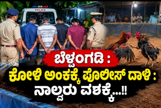 ಬೆಳ್ತಂಗಡಿ : ಕೋಳಿ ಅಂಕಕ್ಕೆ ಪೊಲೀಸ್ ದಾಳಿ : ನಾಲ್ವರು ವಶಕ್ಕೆ…!!